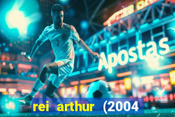 rei arthur (2004 assistir online)